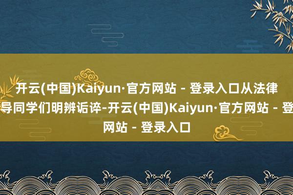 开云(中国)Kaiyun·官方网站 - 登录入口从法律角度引导同学们明辨诟谇-开云(中国)Kaiyun·官方网站 - 登录入口