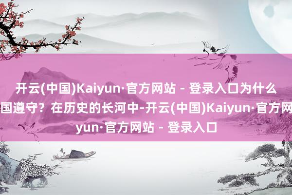 开云(中国)Kaiyun·官方网站 - 登录入口为什么一世皆没能为国遵守？在历史的长河中-开云(中国)Kaiyun·官方网站 - 登录入口