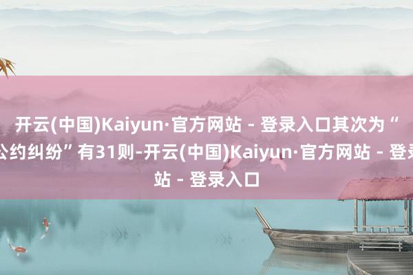 开云(中国)Kaiyun·官方网站 - 登录入口其次为“营业公约纠纷”有31则-开云(中国)Kaiyun·官方网站 - 登录入口