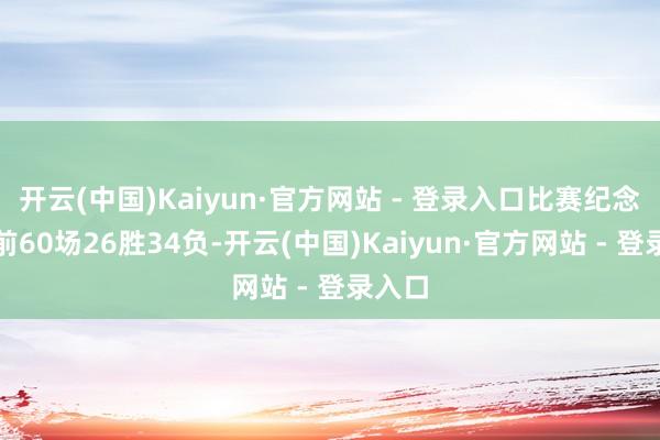 开云(中国)Kaiyun·官方网站 - 登录入口比赛纪念马刺前60场26胜34负-开云(中国)Kaiyun·官方网站 - 登录入口