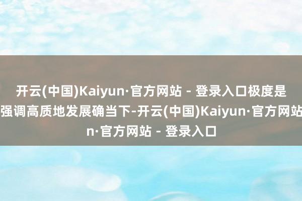 开云(中国)Kaiyun·官方网站 - 登录入口极度是在中国经济强调高质地发展确当下-开云(中国)Kaiyun·官方网站 - 登录入口