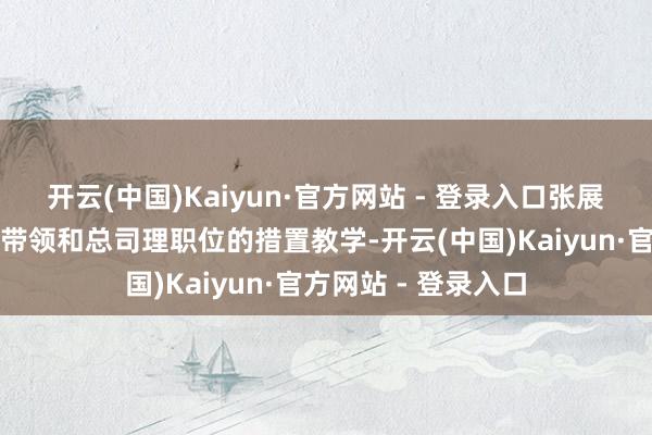 开云(中国)Kaiyun·官方网站 - 登录入口张展红领有资深的交易带领和总司理职位的措置教学-开云(中国)Kaiyun·官方网站 - 登录入口