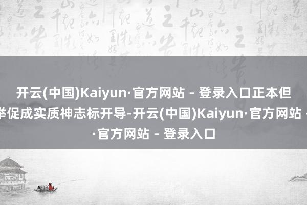 开云(中国)Kaiyun·官方网站 - 登录入口正本但愿通过此举促成实质神志标开导-开云(中国)Kaiyun·官方网站 - 登录入口