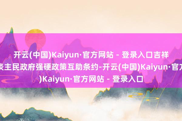 开云(中国)Kaiyun·官方网站 - 登录入口吉祥产险与城口县东谈主民政府强硬政策互助条约-开云(中国)Kaiyun·官方网站 - 登录入口