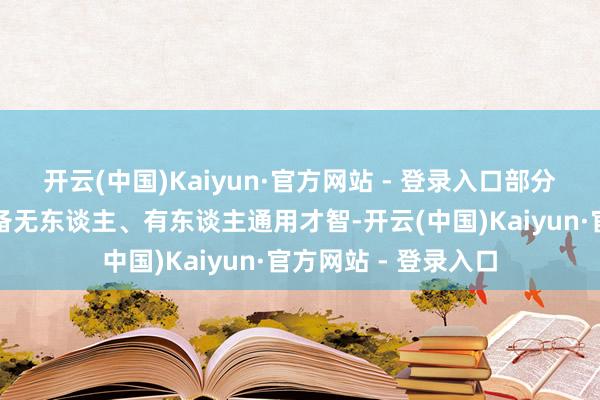 开云(中国)Kaiyun·官方网站 - 登录入口部分主见致使被条目具备无东谈主、有东谈主通用才智-开云(中国)Kaiyun·官方网站 - 登录入口