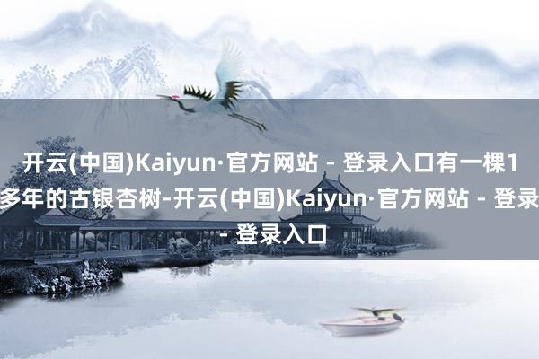 开云(中国)Kaiyun·官方网站 - 登录入口有一棵1200多年的古银杏树-开云(中国)Kaiyun·官方网站 - 登录入口