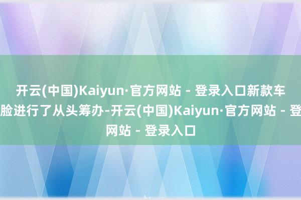 开云(中国)Kaiyun·官方网站 - 登录入口新款车型的前脸进行了从头筹办-开云(中国)Kaiyun·官方网站 - 登录入口