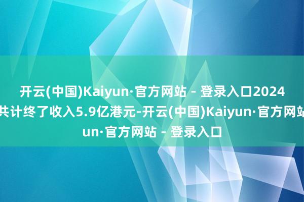 开云(中国)Kaiyun·官方网站 - 登录入口2024年核药板块共计终了收入5.9亿港元-开云(中国)Kaiyun·官方网站 - 登录入口