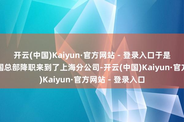 开云(中国)Kaiyun·官方网站 - 登录入口于是夏冬就从好意思国总部降职来到了上海分公司-开云(中国)Kaiyun·官方网站 - 登录入口