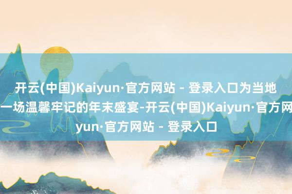 开云(中国)Kaiyun·官方网站 - 登录入口为当地车主们打造了一场温馨牢记的年末盛宴-开云(中国)Kaiyun·官方网站 - 登录入口
