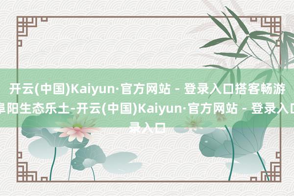 开云(中国)Kaiyun·官方网站 - 登录入口搭客畅游阜阳生态乐土-开云(中国)Kaiyun·官方网站 - 登录入口