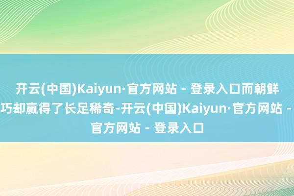 开云(中国)Kaiyun·官方网站 - 登录入口而朝鲜的导弹技巧却赢得了长足稀奇-开云(中国)Kaiyun·官方网站 - 登录入口