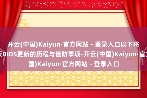 开云(中国)Kaiyun·官方网站 - 登录入口以下将驻防先容华硕主板BIOS更新的历程与谨防事项-开云(中国)Kaiyun·官方网站 - 登录入口