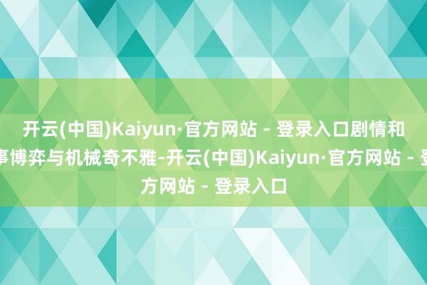 开云(中国)Kaiyun·官方网站 - 登录入口剧情和会了政事博弈与机械奇不雅-开云(中国)Kaiyun·官方网站 - 登录入口
