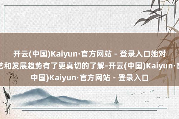 开云(中国)Kaiyun·官方网站 - 登录入口她对肿瘤医学的前沿技艺和发展趋势有了更真切的了解-开云(中国)Kaiyun·官方网站 - 登录入口