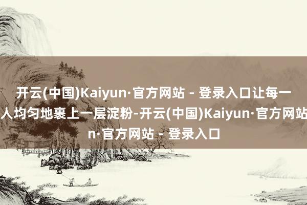 开云(中国)Kaiyun·官方网站 - 登录入口让每一颗玉米粒王人均匀地裹上一层淀粉-开云(中国)Kaiyun·官方网站 - 登录入口