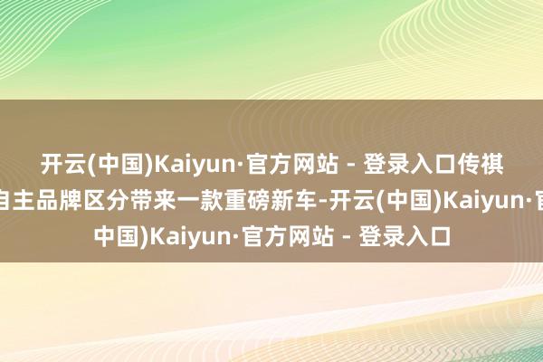 开云(中国)Kaiyun·官方网站 - 登录入口传祺、埃安、昊铂三大自主品牌区分带来一款重磅新车-开云(中国)Kaiyun·官方网站 - 登录入口