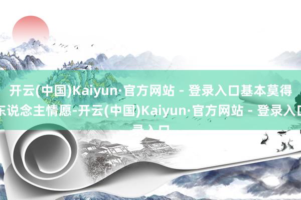 开云(中国)Kaiyun·官方网站 - 登录入口基本莫得东说念主情愿-开云(中国)Kaiyun·官方网站 - 登录入口