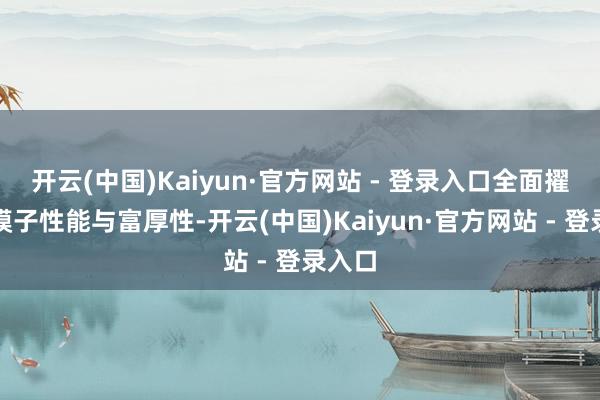 开云(中国)Kaiyun·官方网站 - 登录入口全面擢升了模子性能与富厚性-开云(中国)Kaiyun·官方网站 - 登录入口