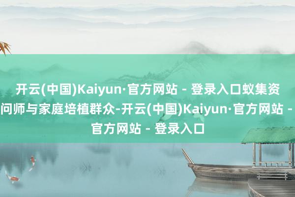 开云(中国)Kaiyun·官方网站 - 登录入口蚁集资深款式扣问师与家庭培植群众-开云(中国)Kaiyun·官方网站 - 登录入口