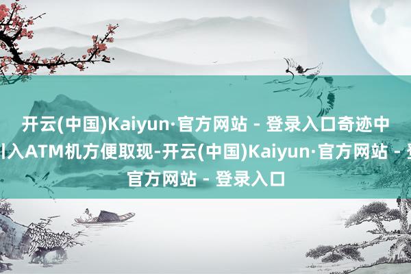 开云(中国)Kaiyun·官方网站 - 登录入口奇迹中心除了引入ATM机方便取现-开云(中国)Kaiyun·官方网站 - 登录入口