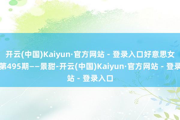 开云(中国)Kaiyun·官方网站 - 登录入口好意思女图集第495期——景甜-开云(中国)Kaiyun·官方网站 - 登录入口