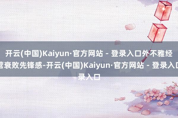 开云(中国)Kaiyun·官方网站 - 登录入口外不雅经营衰败先锋感-开云(中国)Kaiyun·官方网站 - 登录入口