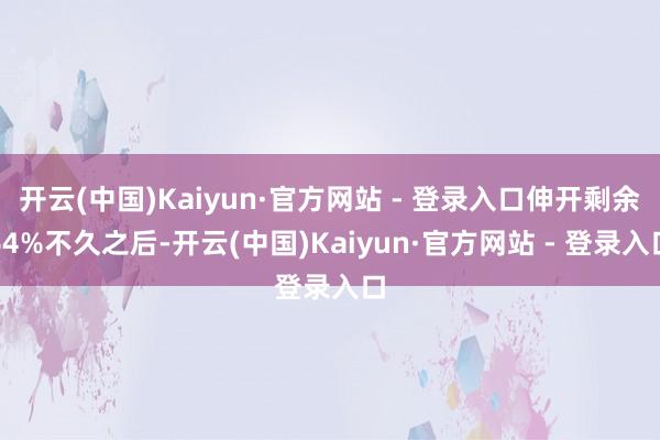 开云(中国)Kaiyun·官方网站 - 登录入口伸开剩余64%不久之后-开云(中国)Kaiyun·官方网站 - 登录入口