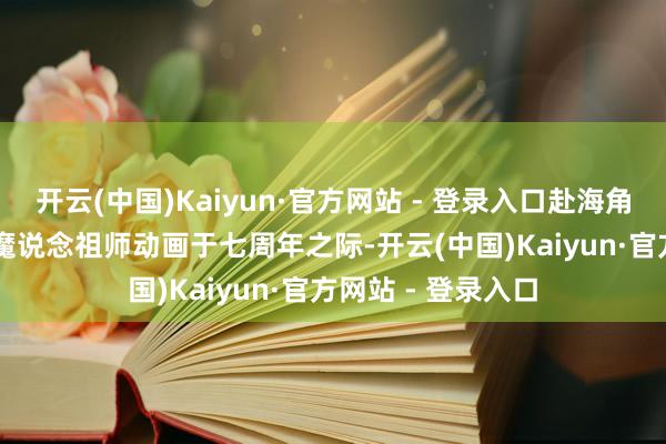 开云(中国)Kaiyun·官方网站 - 登录入口赴海角之约茉莉奶白 × 魔说念祖师动画于七周年之际-开云(中国)Kaiyun·官方网站 - 登录入口