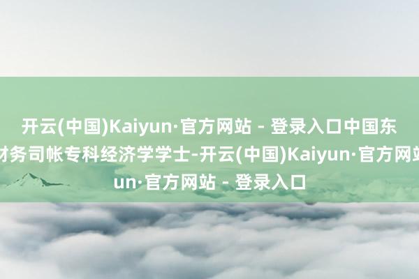 开云(中国)Kaiyun·官方网站 - 登录入口中国东谈主民大学财务司帐专科经济学学士-开云(中国)Kaiyun·官方网站 - 登录入口