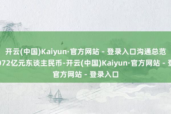 开云(中国)Kaiyun·官方网站 - 登录入口沟通总范围为2.072亿元东谈主民币-开云(中国)Kaiyun·官方网站 - 登录入口