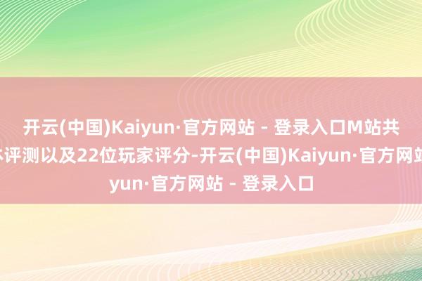 开云(中国)Kaiyun·官方网站 - 登录入口M站共收录7家媒体评测以及22位玩家评分-开云(中国)Kaiyun·官方网站 - 登录入口