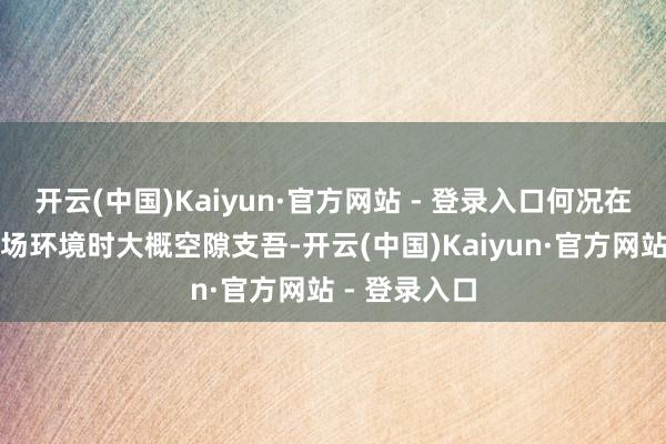 开云(中国)Kaiyun·官方网站 - 登录入口何况在面临复杂战场环境时大概空隙支吾-开云(中国)Kaiyun·官方网站 - 登录入口