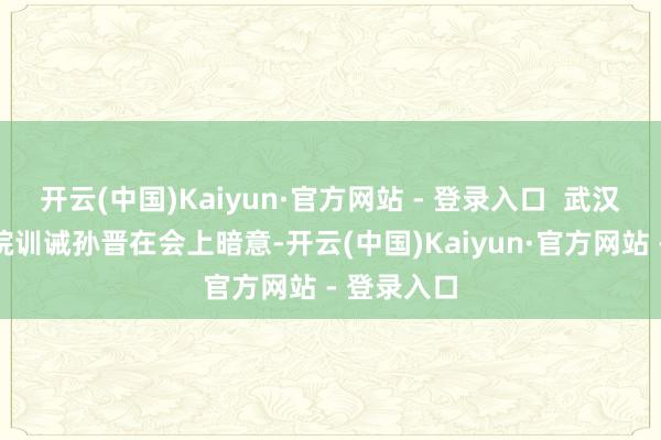 开云(中国)Kaiyun·官方网站 - 登录入口 武汉大学法学院训诫孙晋在会上暗意-开云(中国)Kaiyun·官方网站 - 登录入口