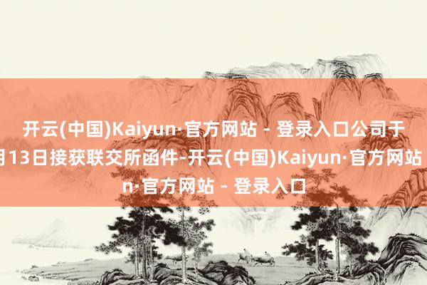 开云(中国)Kaiyun·官方网站 - 登录入口 公司于2025年1月13日接获联交所函件-开云(中国)Kaiyun·官方网站 - 登录入口