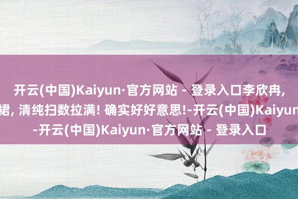 开云(中国)Kaiyun·官方网站 - 登录入口李欣冉, 淡粉上衣配白色碎花裙, 清纯扫数拉满! 确实好好意思!-开云(中国)Kaiyun·官方网站 - 登录入口