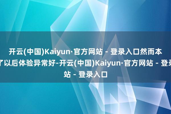开云(中国)Kaiyun·官方网站 - 登录入口然而本色玩了以后体验异常好-开云(中国)Kaiyun·官方网站 - 登录入口