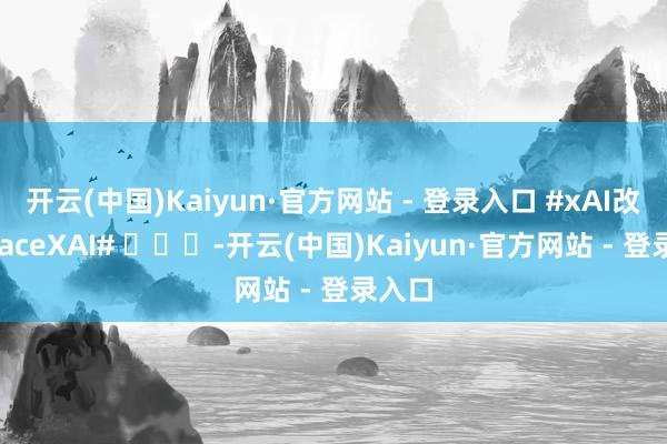 开云(中国)Kaiyun·官方网站 - 登录入口 #xAI改名SpaceXAI# ​​​-开云(中国)Kaiyun·官方网站 - 登录入口