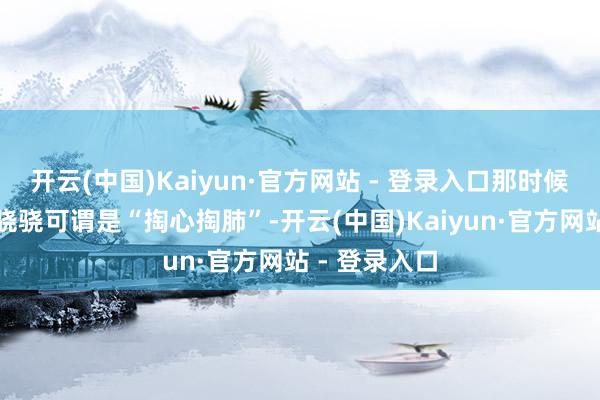 开云(中国)Kaiyun·官方网站 - 登录入口那时候的郑恺对孙骁骁可谓是“掏心掏肺”-开云(中国)Kaiyun·官方网站 - 登录入口