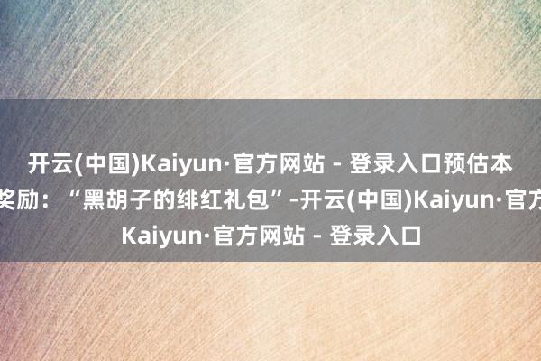 开云(中国)Kaiyun·官方网站 - 登录入口预估本作将会取得预购奖励：“黑胡子的绯红礼包”-开云(中国)Kaiyun·官方网站 - 登录入口