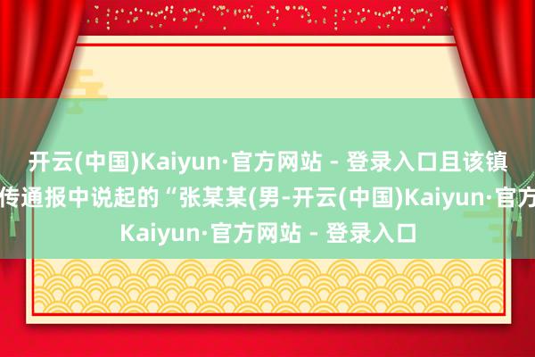 开云(中国)Kaiyun·官方网站 - 登录入口且该镇无身份信息为网传通报中说起的“张某某(男-开云(中国)Kaiyun·官方网站 - 登录入口