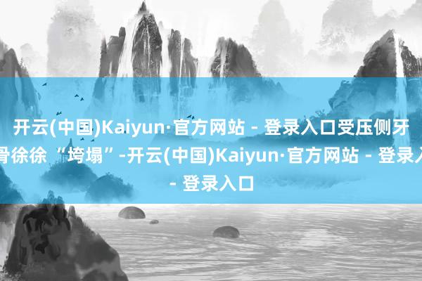 开云(中国)Kaiyun·官方网站 - 登录入口受压侧牙槽骨徐徐 “垮塌”-开云(中国)Kaiyun·官方网站 - 登录入口