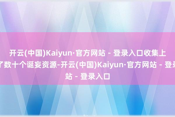 开云(中国)Kaiyun·官方网站 - 登录入口收集上出现了数十个诞妄资源-开云(中国)Kaiyun·官方网站 - 登录入口