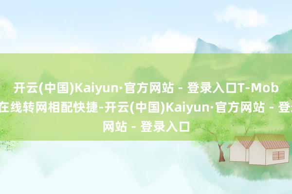 开云(中国)Kaiyun·官方网站 - 登录入口T-Mobile 的在线转网相配快捷-开云(中国)Kaiyun·官方网站 - 登录入口