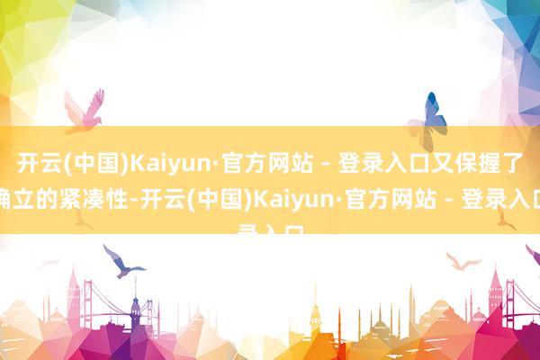 开云(中国)Kaiyun·官方网站 - 登录入口又保握了确立的紧凑性-开云(中国)Kaiyun·官方网站 - 登录入口